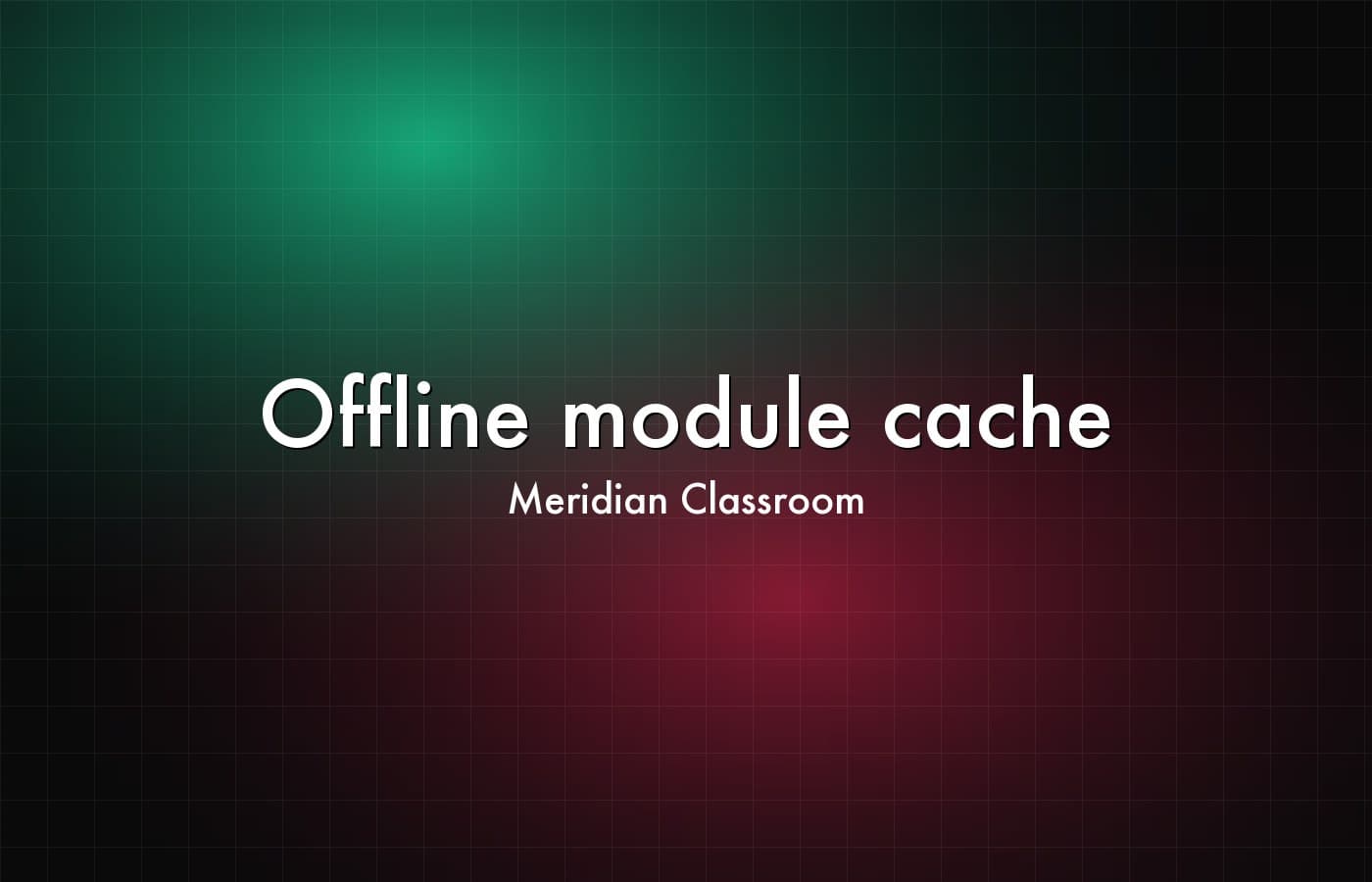 Meridian Classroom — Offline module cache