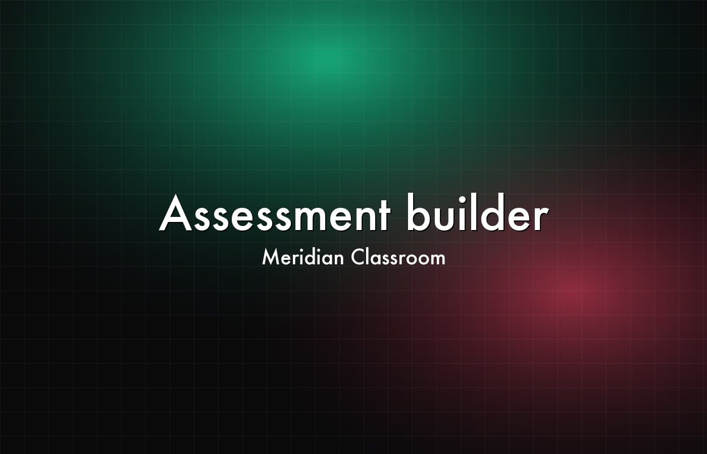 Meridian Classroom — Assessment builder