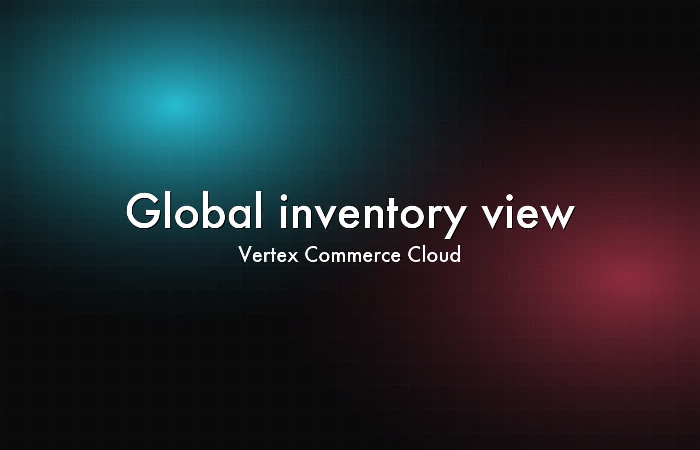Vertex Commerce Cloud — Global inventory view